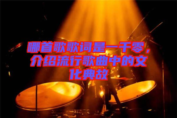 哪首歌歌詞是一千零，介紹流行歌曲中的文化典故