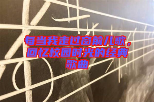 每當我走過窗前兒歌，回憶校園時光的經典歌曲