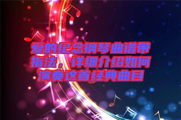 愛的紀念鋼琴曲譜帶指法，詳細介紹如何演奏這首經(jīng)典曲目