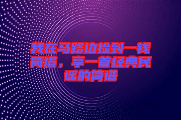 我在馬路邊撿到一錢簡譜，享一首經典民謠的簡譜