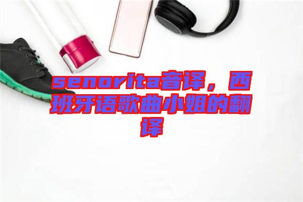 senorita音譯，西班牙語(yǔ)歌曲小姐的翻譯