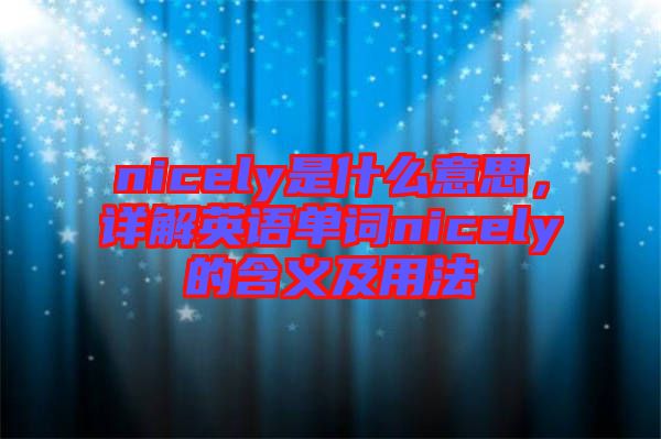 nicely是什么意思，詳解英語單詞nicely的含義及用法