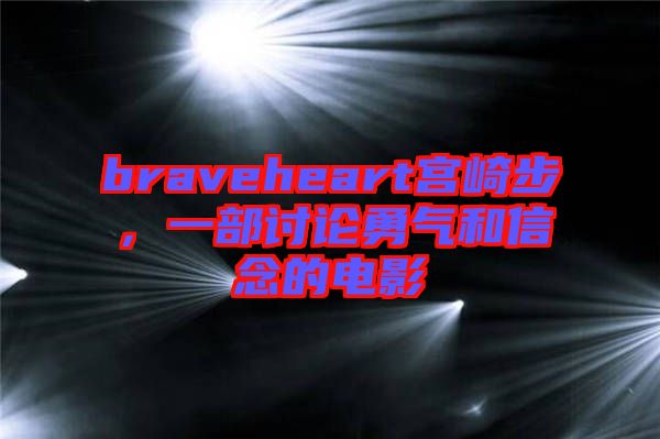 braveheart宮崎步，一部討論勇氣和信念的電影