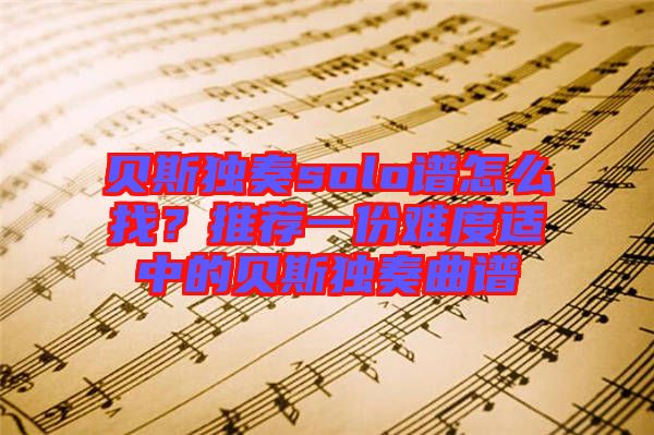 貝斯獨奏solo譜怎么找？推薦一份難度適中的貝斯獨奏曲譜