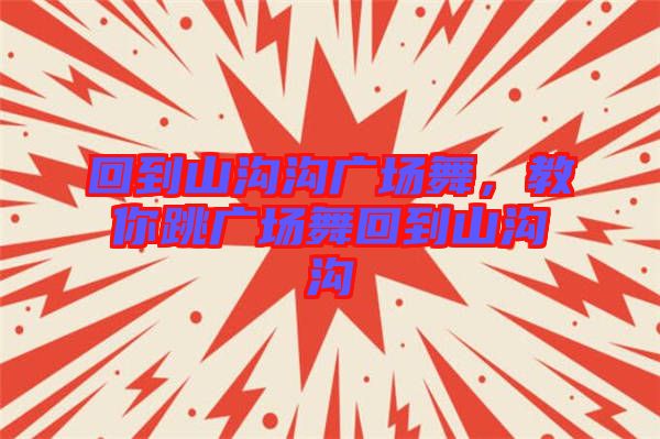 回到山溝溝廣場舞，教你跳廣場舞回到山溝溝