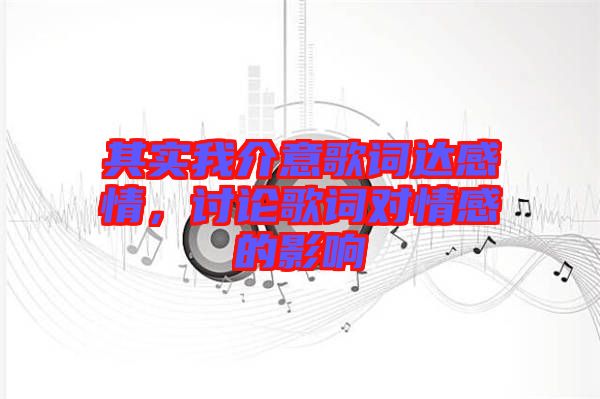 其實我介意歌詞達感情，討論歌詞對情感的影響