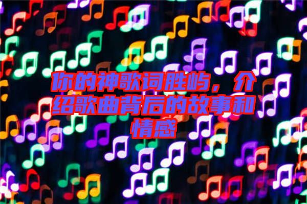 你的神歌詞勝嶼，介紹歌曲背后的故事和情感