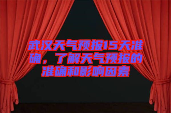 武漢天氣預報15天準確，了解天氣預報的準確和影響因素