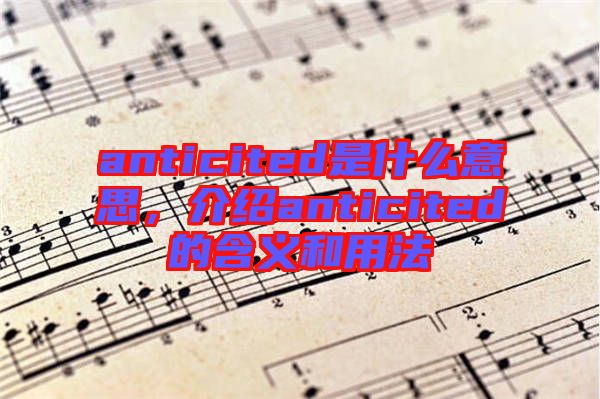 anticited是什么意思，介紹anticited的含義和用法