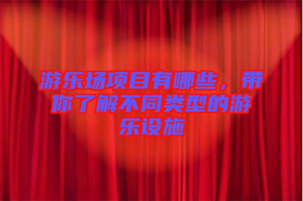 游樂場項目有哪些，帶你了解不同類型的游樂設施