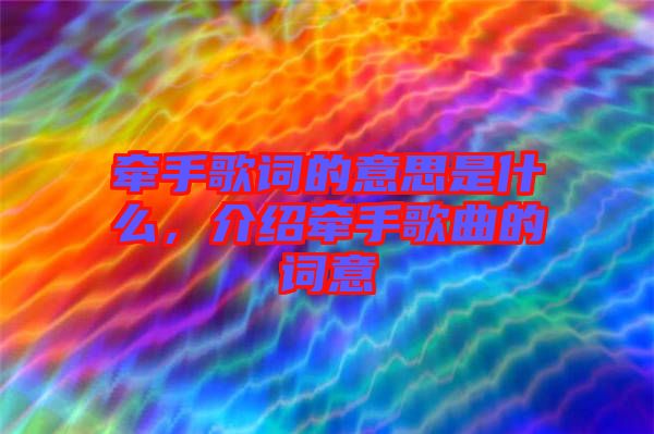 牽手歌詞的意思是什么，介紹牽手歌曲的詞意