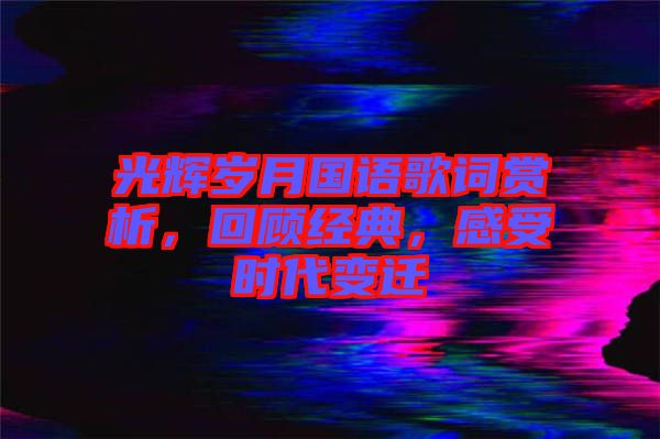 光輝歲月國語歌詞賞析，回顧經典，感受時代變遷