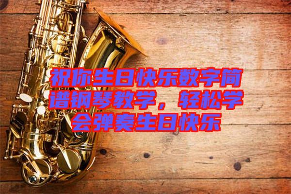 祝你生日快樂(lè)數(shù)字簡(jiǎn)譜鋼琴教學(xué)，輕松學(xué)會(huì)彈奏生日快樂(lè)