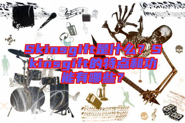 Skinsgift是什么？Skinsgift的特點和功能有哪些？