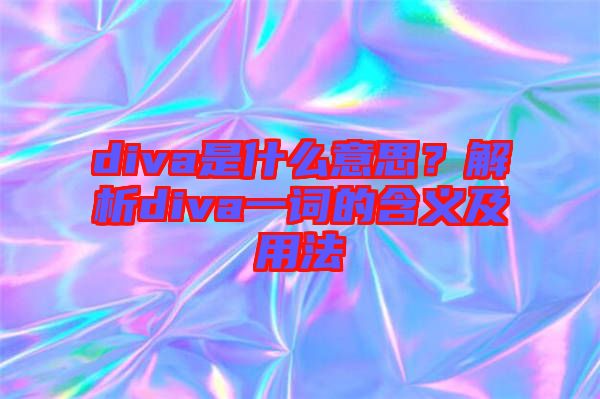 diva是什么意思？解析diva一詞的含義及用法