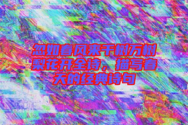 忽如春風來千樹萬樹梨花開全詩，描寫春天的經典詩句