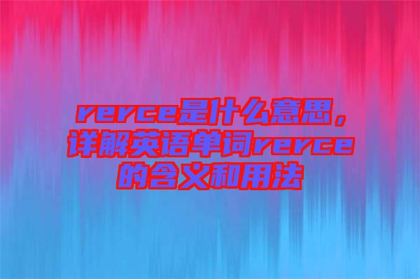 rerce是什么意思，詳解英語單詞rerce的含義和用法