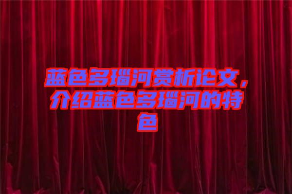 藍(lán)色多瑙河賞析論文，介紹藍(lán)色多瑙河的特色