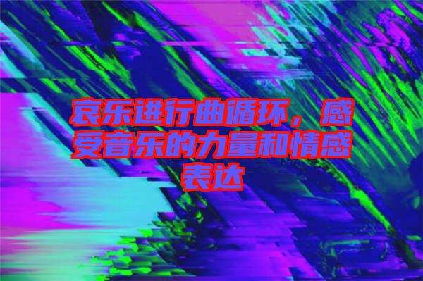 哀樂進行曲循環，感受音樂的力量和情感表達