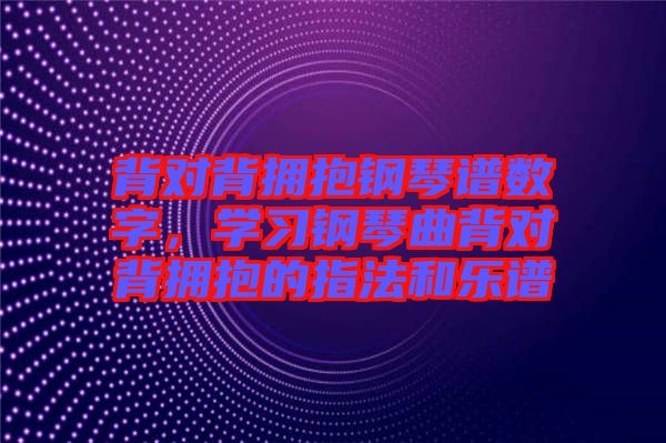 背對背擁抱鋼琴譜數字，學習鋼琴曲背對背擁抱的指法和樂譜