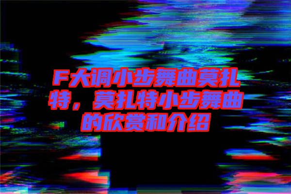 F大調(diào)小步舞曲莫扎特，莫扎特小步舞曲的欣賞和介紹