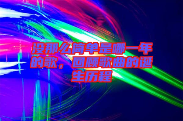 沒那么簡單是哪一年的歌，回顧歌曲的誕生歷程