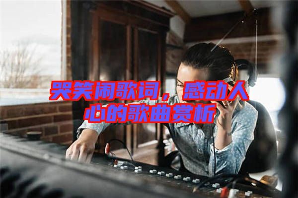 哭笑鬧歌詞，感動人心的歌曲賞析