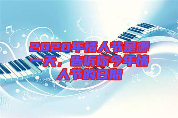 2020年情人節(jié)是哪一天，告訴你今年情人節(jié)的日期