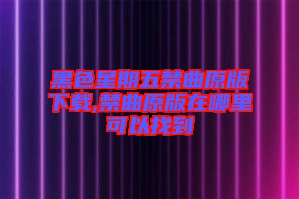 黑色星期五禁曲原版下載,禁曲原版在哪里可以找到