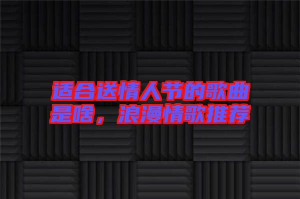 適合送情人節的歌曲是啥，浪漫情歌推薦