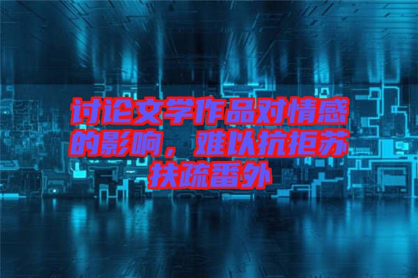 討論文學(xué)作品對情感的影響，難以抗拒蘇扶疏番外