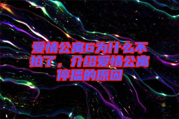 愛情公寓6為什么不拍了，介紹愛情公寓停播的原因