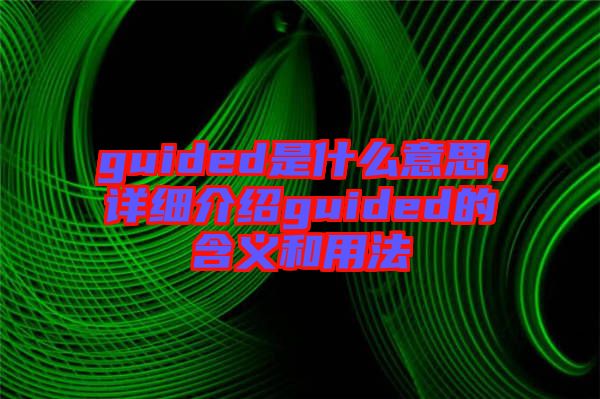 guided是什么意思，詳細介紹guided的含義和用法