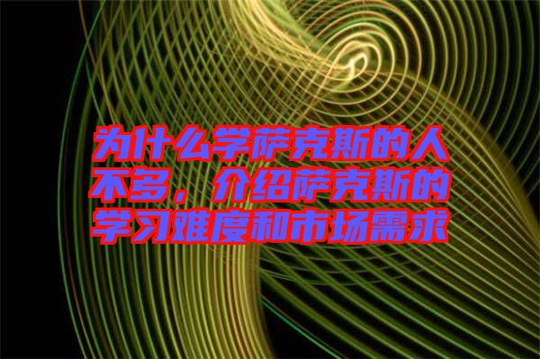 為什么學薩克斯的人不多，介紹薩克斯的學習難度和市場需求