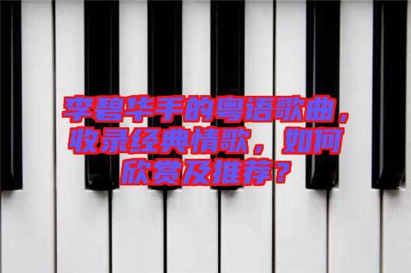 李碧華手的粵語(yǔ)歌曲，收錄經(jīng)典情歌，如何欣賞及推薦？