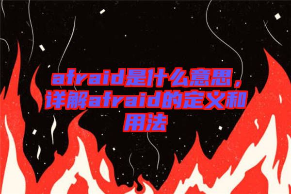 afraid是什么意思，詳解afraid的定義和用法