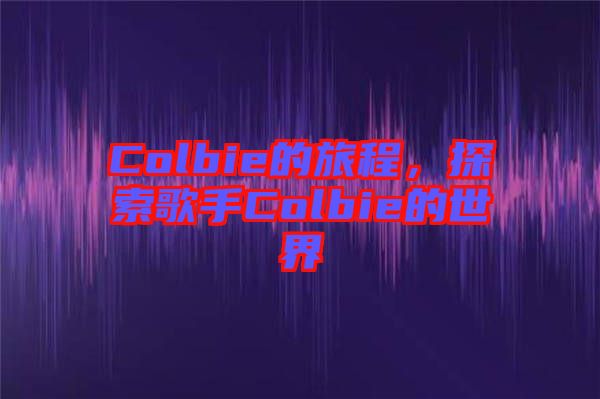 Colbie的旅程，探索歌手Colbie的世界