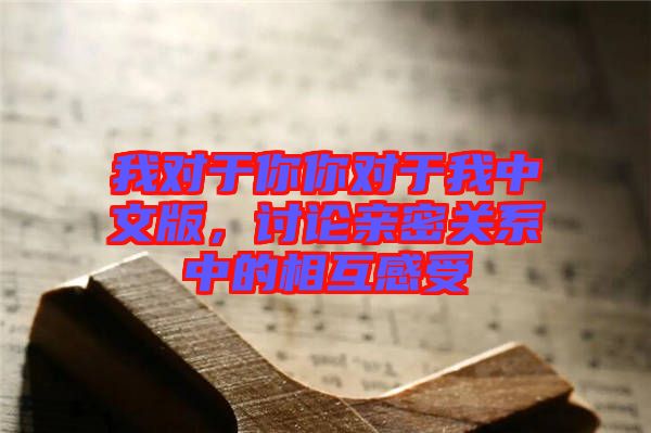 我對(duì)于你你對(duì)于我中文版，討論親密關(guān)系中的相互感受