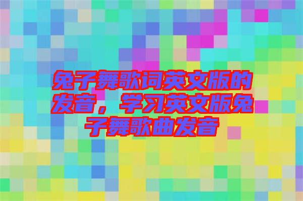 兔子舞歌詞英文版的發音，學習英文版兔子舞歌曲發音