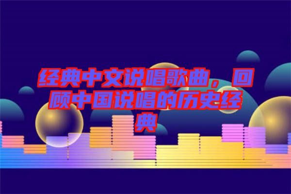 經典中文說唱歌曲，回顧中國說唱的歷史經典