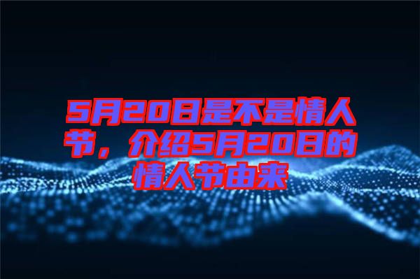 5月20日是不是情人節(jié)，介紹5月20日的情人節(jié)由來