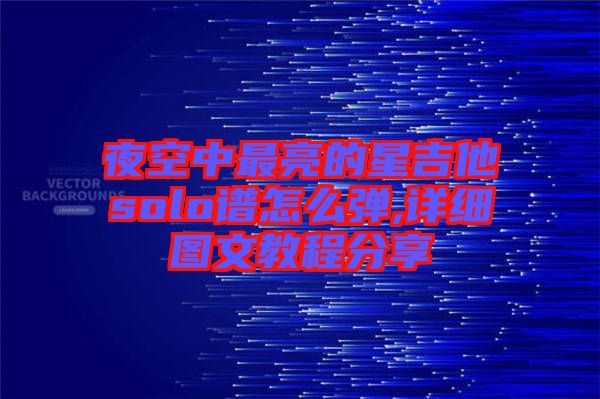 夜空中最亮的星吉他solo譜怎么彈,詳細圖文教程分享