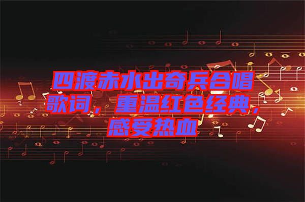 四渡赤水出奇兵合唱歌詞，重溫紅色經典，感受熱血