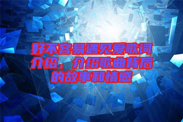 好不容易遇見愛歌詞介紹，介紹歌曲背后的故事和情感