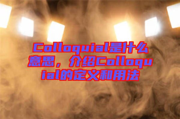 Colloquial是什么意思，介紹Colloquial的定義和用法