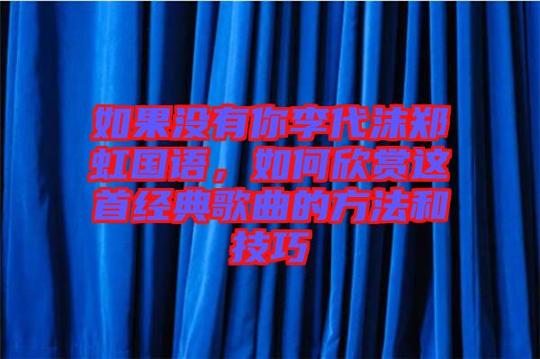 如果沒有你李代沫鄭虹國語，如何欣賞這首經典歌曲的方法和技巧