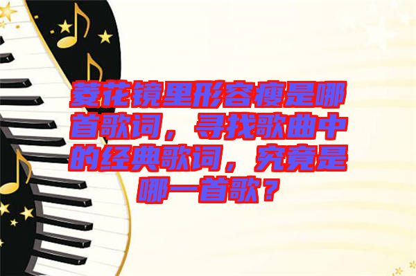 菱花鏡里形容瘦是哪首歌詞，尋找歌曲中的經典歌詞，究竟是哪一首歌？