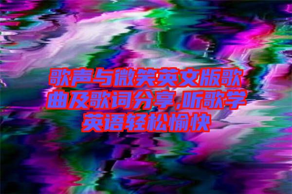 歌聲與微笑英文版歌曲及歌詞分享,聽歌學英語輕松愉快