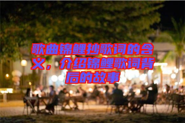 歌曲錦鯉抄歌詞的含義，介紹錦鯉歌詞背后的故事