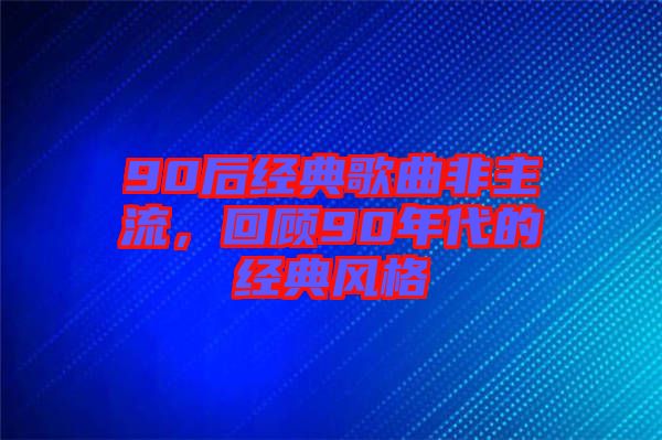 90后經典歌曲非主流，回顧90年代的經典風格